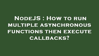 NodeJS : How to run multiple asynchronous functions then execute callbacks?