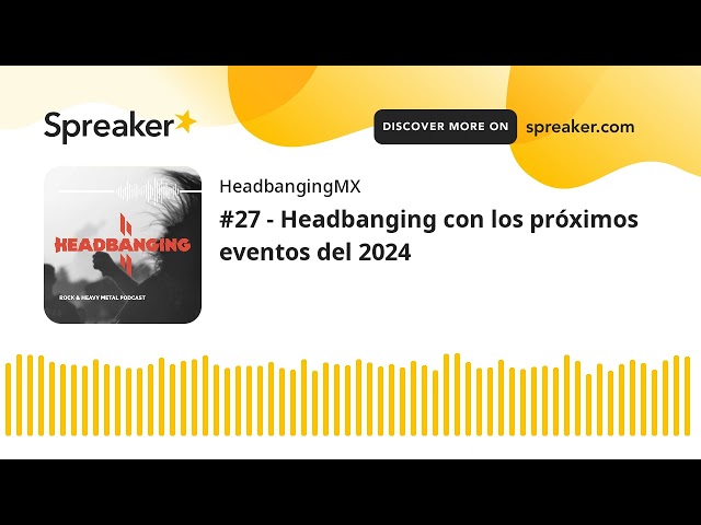 #27 - Headbanging con los próximos eventos del 2024 (made with Spreaker)