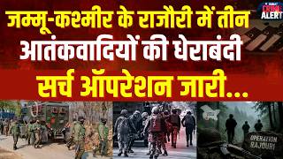 Anti-Terror Operation:Rajouri में आतंकियों से हुई मुठभेड़,सुरक्षाबलों ने शुरू किया बड़ा ऑपरेशन