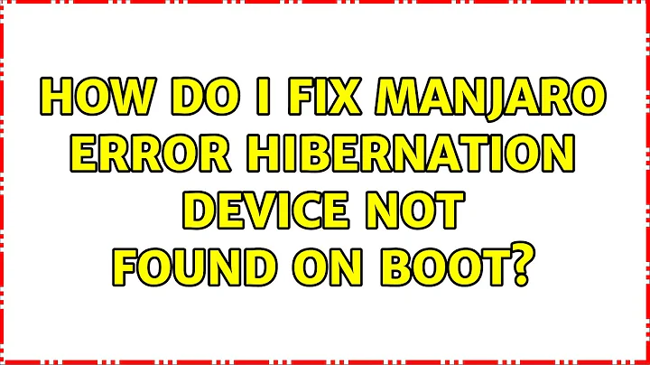 How do I fix Manjaro error hibernation device not found on boot? (2 Solutions!!)