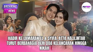 HADIR KE LAMARAN EL & SYIFA, ATTA HALILINTAR TURUT BERBAHAGIA BERI DOA KELANCARAN HINGGA NIKAH❗️