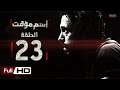 مسلسل اسم مؤقت HD - الحلقة 23  - بطولة يوسف الشريف و شيري عادل - Temporary Name Series