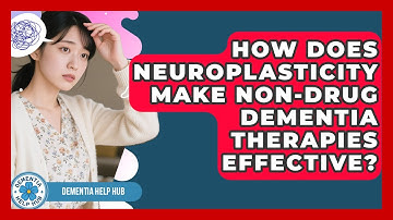 How Does Neuroplasticity Make Non-drug Dementia Therapies Effective? - Dementia Help Hub