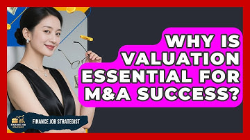 Why Is Valuation Essential For M&A Success? - Finance Job Strategist