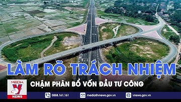 Làm rõ trách nhiệm chậm phân bổ vốn đầu tư công - VNEWS
