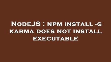 NodeJS : npm install -g karma does not install executable