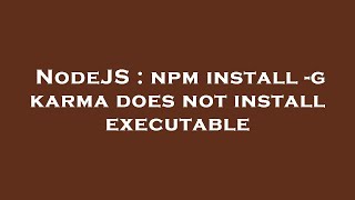 Celebrity NodeJS : npm install -g karma does not install executable Net Worth