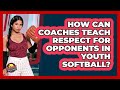 How Can Coaches Teach Respect For Opponents In Youth Softball? - Softball Basics and Beyond