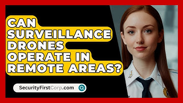 Can Surveillance Drones Operate In Remote Areas? - SecurityFirstCorp.com