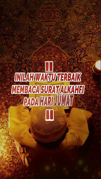 INILAH WAKTU TERBAIK UNTUK MEMBACA SURAT ALKAHFI PADA HARI JUMAT
