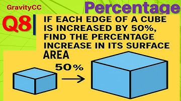 Q8 | If each edge of a cube is increased by 50%, find the percentage increase in its surface area