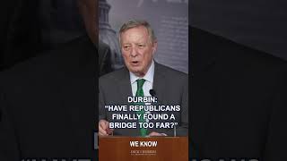 Durbin: "Have Republicans Finally Found A Bridge Too Far?"