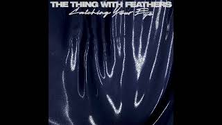 The Thing With Feathers - Catching Your Eye Official Audio