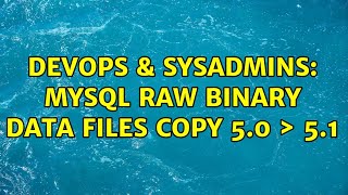 Famous DevOps & SysAdmins: MySql raw binary data files copy 5.0 ＞ 5.1 (2 Solutions!!) Wealth