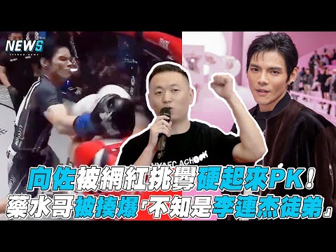 【向佐】被網紅挑釁硬起來PK！藥水哥被揍爆「不知是李連杰徒弟」