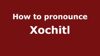 How to Pronounce Xochitl - PronounceNames.com