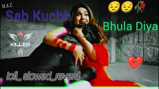 Sab kuchh bhula diya💔💔😭(lofi_slowad_reverd)sad song video#brokenheart #sadstatus