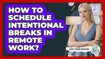 How To Schedule Intentional Breaks In Remote Work?