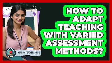 How To Adapt Teaching With Varied Assessment Methods?