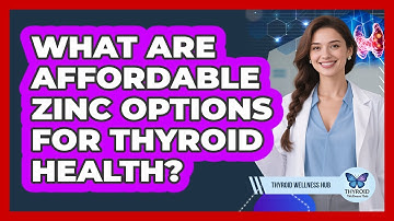 What Are Affordable Zinc Options For Thyroid Health? - Thyroid Wellness Hub
