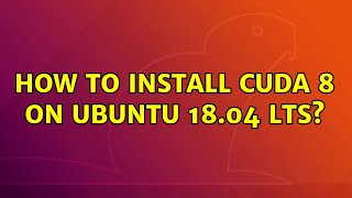 Ubuntu: How to install CUDA 8 on Ubuntu 18.04 LTS?