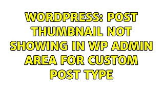 Wordpress: Post thumbnail not showing in WP admin area for custom post type (2 Solutions!!)