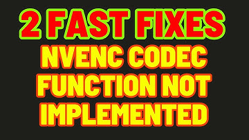 How to Fix Error Failed to Open NVENC Codec Function Not Implemented