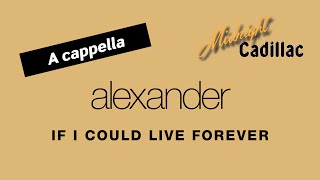 ALEXANDER If I Could Live Forever (A cappella)