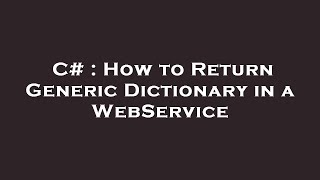 C# : How to Return Generic Dictionary in a WebService