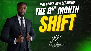 NEW GRACE, NEW BEGINNING | DR. J .RICHARDSON  | THE 8TH MONTH SHIFT