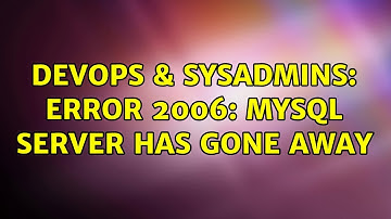 DevOps & SysAdmins: Error 2006: MySQL server has gone away
