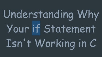 Understanding Why Your if Statement Isn