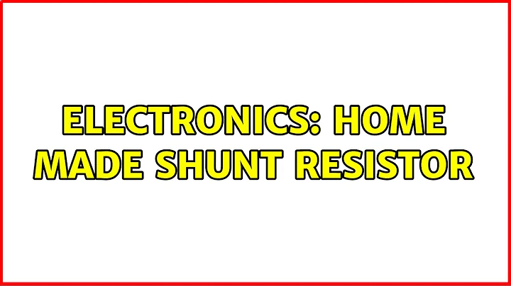 Electronics: Home made shunt resistor (3 Solutions...