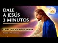 Dale a Jesus 3 minutos de tu dia con la oracion mas poderosa