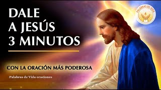 Dale a Jesus 3 minutos de tu dia con la oracion mas poderosa