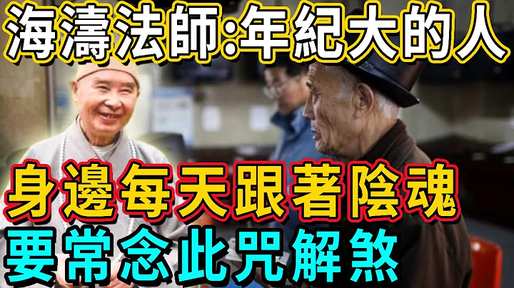 海涛法师：年纪大的人，身边每天跟着无数阴魂，一定要常念这个咒语，否则阴德阳气会被吸干！丨佛谈大小事 - 天天要闻