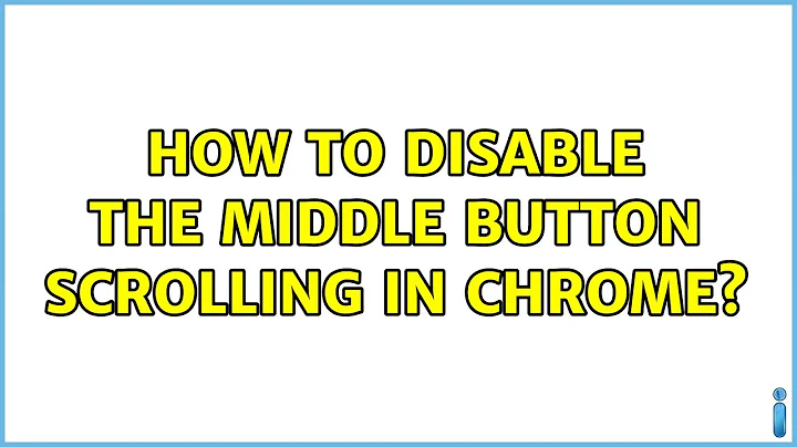 How to disable the middle button scrolling in Chrome? (3 Solutions!!)
