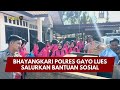 PRESISI UPDATE : BHAYANGKARI POLRES GAYO LUES SALURKAN BANTUAN SOSIAL 31/01/2026 (17.30)