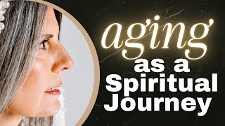 Aging as a Spiritual Journey