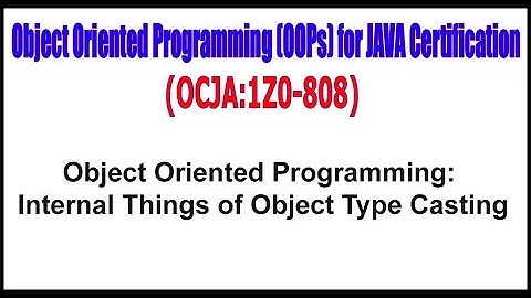 OCJA (1Z0 - 808) || Object Oriented Programming Internal Things of Object Type Casting
