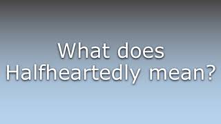 What does Halfheartedly mean
