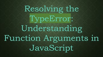 Resolving the TypeError: Understanding Function Arguments in JavaScript