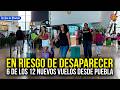 ¿Siempre no? 6 de los 12 nuevos vuelos desde Puebla en riesgo de desaparecer
