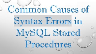 Common Causes of Syntax Errors in MySQL Stored Procedures