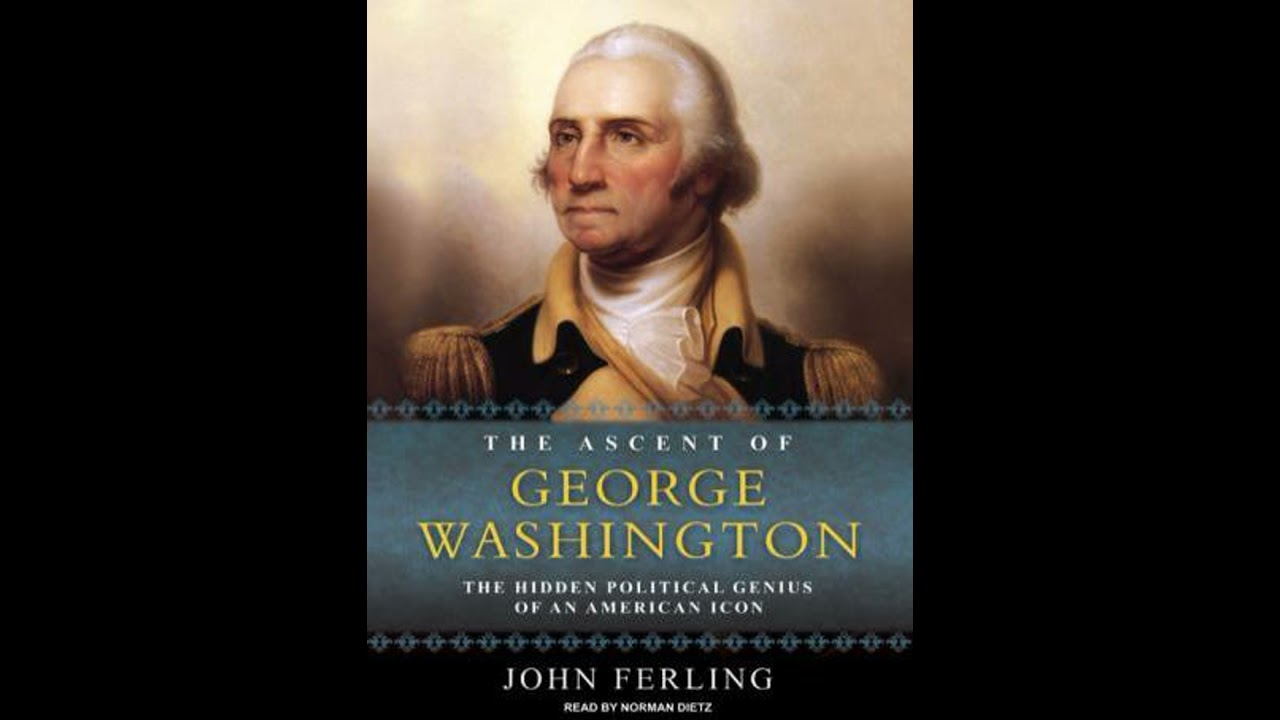 Ascent of George Washington: The Hidden Political Genius of an American Icon - John Ferling