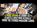 More Drama At Ebony As A Battle Over Who Actually Owns The Storied Magazine Looms