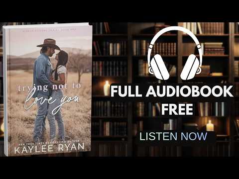 Trying Not to Love You by Kaylee Ryan [ Full Audiobook Free ]