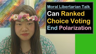 Can Ranked Choice Voting (RCV) End Polarization and Save Democracy | Moral Libertarian Talk