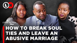 How to Break sexual soul ties and finally leave an abusive marriage with Pastor T | Lynn Ngugi Show