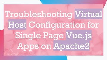Troubleshooting Virtual Host Configuration for Single Page Vue.js Apps on Apache2